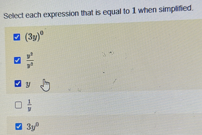 Select each expression that is equal to 1 when simplified.
(3y)^0
 y^2/y^2 
y
 1/y 
3y^0