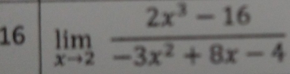 16 limlimits _xto 2 (2x^3-16)/-3x^2+8x-4 