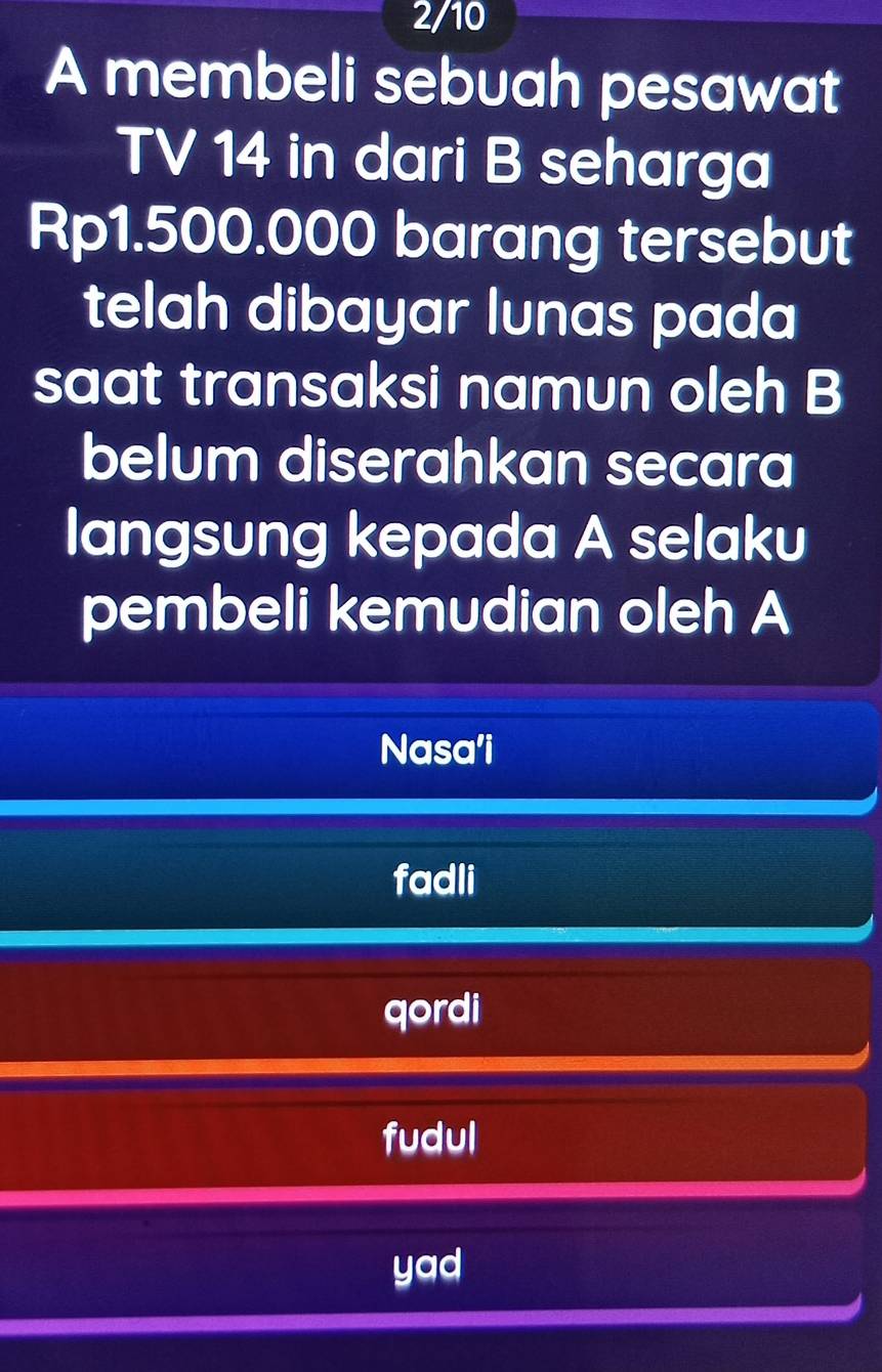 2/10
A membeli sebuah pesawat
TV 14 in dari B seharga
Rp1.500.000 barang tersebut
telah dibayar lunas pada
saat transaksi namun oleh B
belum diserahkan secara
langsung kepada A selaku
pembeli kemudian oleh A
Nasa’i
fadli
qordi
fudul
yad