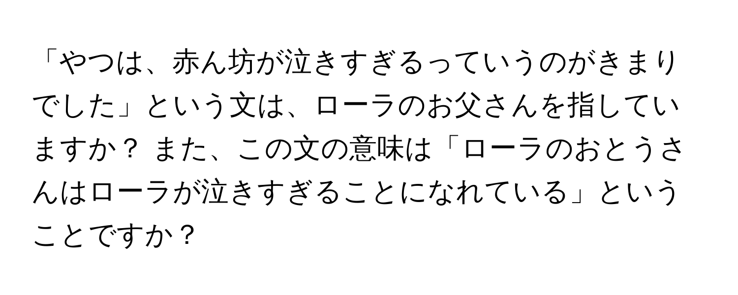 「やつは、赤ん坊が泣きすぎるっていうのがきまりでした」という文は、ローラのお父さんを指していますか？ また、この文の意味は「ローラのおとうさんはローラが泣きすぎることになれている」ということですか？