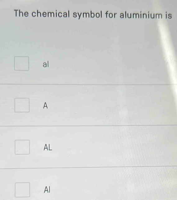 The chemical symbol for aluminium is
al
A
AL
Al