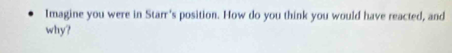 Imagine you were in Starr's position. How do you think you would have reacted, and 
why?