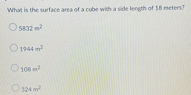 What is the surface area of a cube with a side length of 18 meters?
5832m^2
1944m^2
108m^2
324m^2