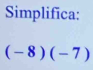 Simplifica:
(-8)(-7)