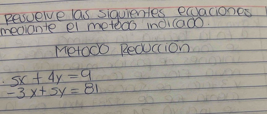 Resvelve las siquientes ecaciones
mediante el metooo indi(ad.
Metooo Redcion
5x+4y=9
-3x+5y=81