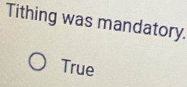 Tithing was mandatory.
True