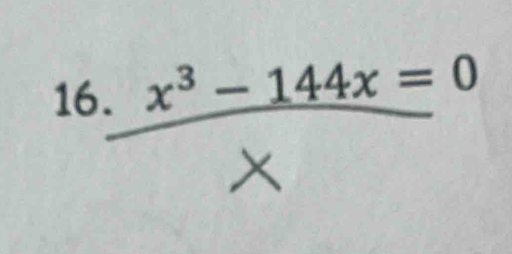 16  (.x^3-144x=0)/X 