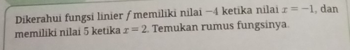 Dikerahui fungsi linier ƒ memiliki nilai −4 ketika nilai x=-1 , dan 
memiliki nilai 5 ketika x=2 Temukan rumus fungsinya.