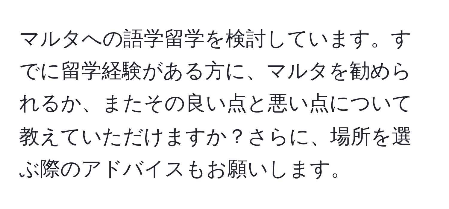 マルタへの語学留学を検討しています。すでに留学経験がある方に、マルタを勧められるか、またその良い点と悪い点について教えていただけますか？さらに、場所を選ぶ際のアドバイスもお願いします。