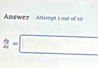 Answer Attempt 1 out of 10
 dy/dx =□