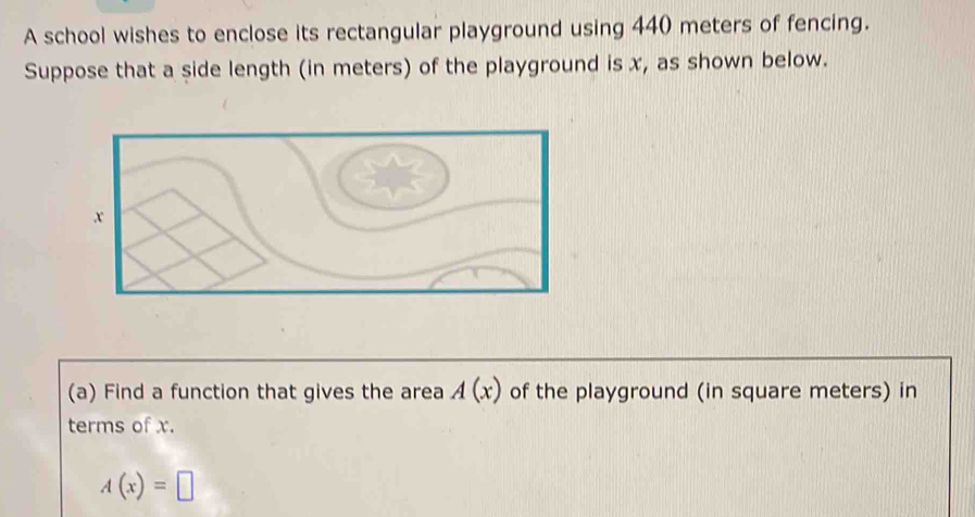 Solved: A school wishes to enclose its rectangular playground using 440 ...