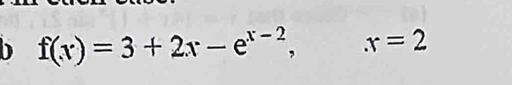 f(x)=3+2x-e^(x-2), x=2