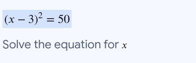 (x-3)^2=50
Solve the equation for x