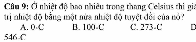 Ở nhiệt độ bao nhiêu trong thang Celsius thì giả
trị nhiệt độ bằng một nửa nhiệt độ tuyệt đối của nó?
A. 0∘C B. 100∘C C. 273∘C D
546-C