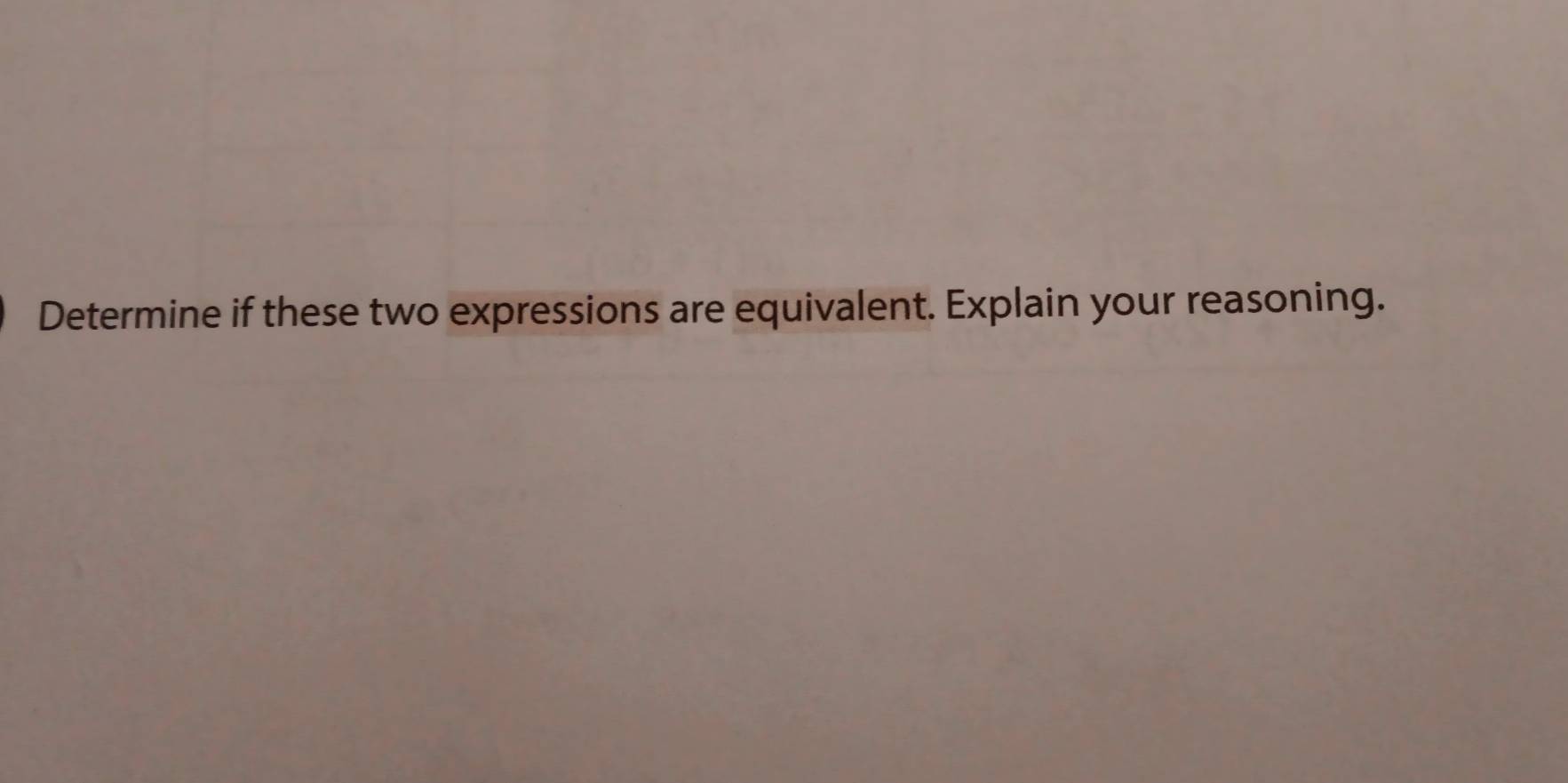 Determine if these two expressions are equivalent. Explain your reasoning.