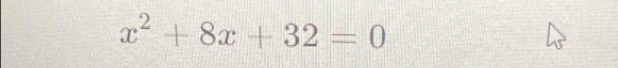 x^2+8x+32=0