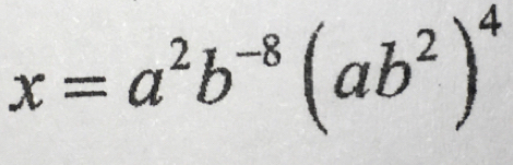 x=a^2b^(-8)(ab^2)^4