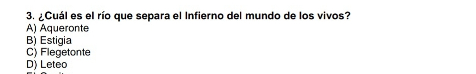 ¿Cuál es el río que separa el Infierno del mundo de los vivos?
A) Aqueronte
B) Estigia
C) Flegetonte
D) Leteo