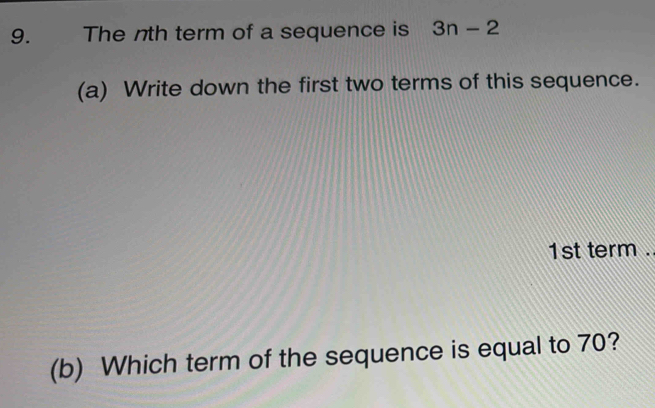 The nth term of a sequence is 3n-2
(a) Write down the first two terms of this sequence.
1st term . 
(b) Which term of the sequence is equal to 70?