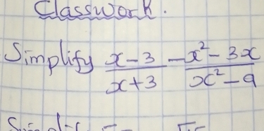 Classwork. 
Simplify  (x-3)/x+3 - (x^2-3x)/x^2-9 