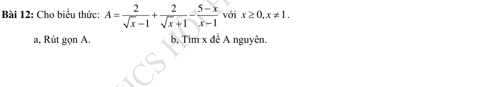 Cho biểu thức: A= 2/sqrt(x)-1 + 2/sqrt(x)+1 - (5-x)/x-1  với x≥ 0, x!= 1. 
a, Rút gọn A. b, Tìm x đề A nguyên.