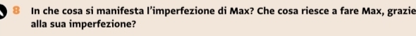 In che cosa si manifesta l’imperfezione di Max? Che cosa riesce a fare Max, grazie 
alla sua imperfezione?