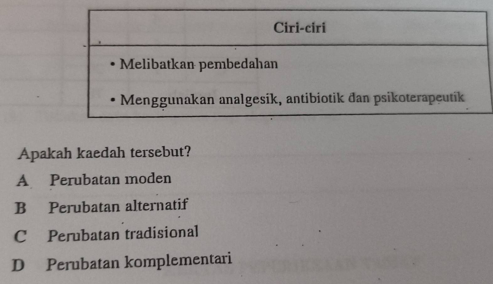 Apakah kaedah tersebut?
A Perubatan moden
B Perubatan alternatif
C Perubatan tradisional
DPerubatan komplementari