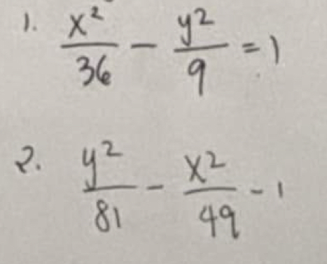  x^2/36 - y^2/9 =1
2.  y^2/81 - x^2/49 -1