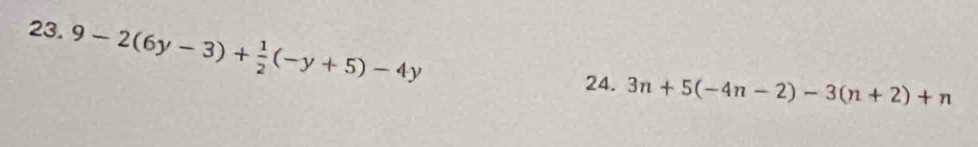 9-2(6y-3)+ 1/2 (-y+5)-4y
24. 3n+5(-4n-2)-3(n+2)+n
