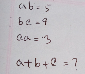 ab=5
bc=9
ca=3
a+b+c= 7