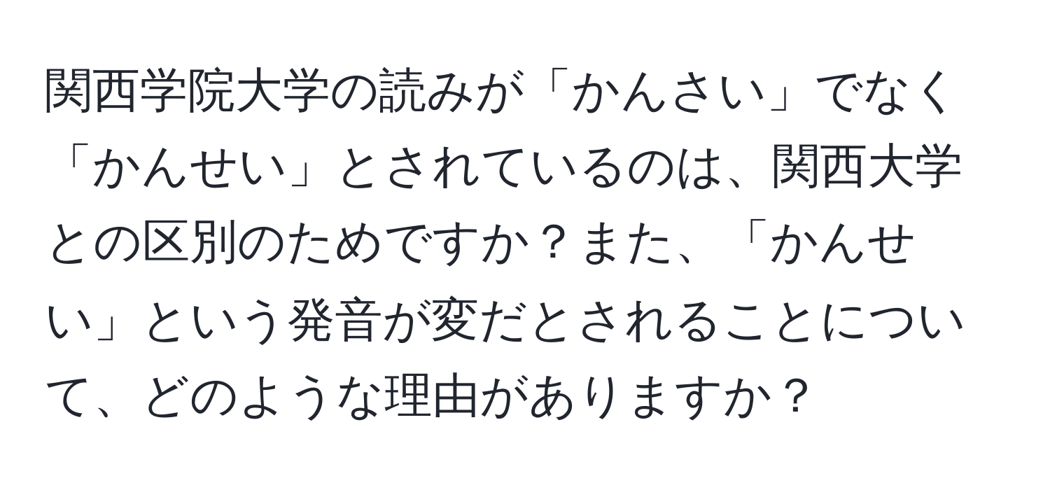 関西学院大学の読みが「かんさい」でなく「かんせい」とされているのは、関西大学との区別のためですか？また、「かんせい」という発音が変だとされることについて、どのような理由がありますか？