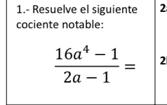 1.- Resuelve el siguiente 2 
cociente notable:
 (16a^4-1)/2a-1 = 2