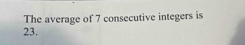 The average of 7 consecutive integers is
23.