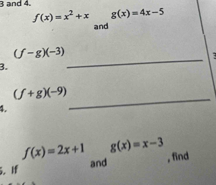 3 and 4.
f(x)=x^2+x g(x)=4x-5
and 
_
(f-g)(-3)

3.
(f+g)(-9)
4. 
_
f(x)=2x+1 g(x)=x-3
5. If and 
, find