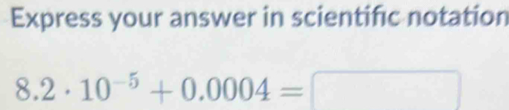 Express your answer in scientific notation
8.2· 10^(-5)+0.0004=□ x_1+x_2= □ /□  