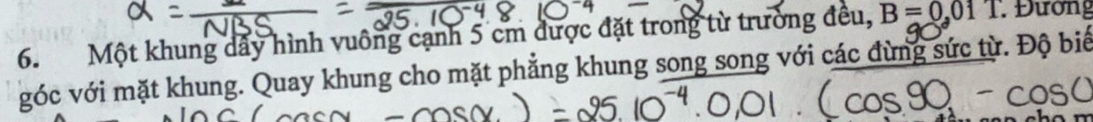 Một khung dây hình vuông cạnh 5 cm được đặt trong từ trường đều, B=0.011 :Đương 
góc với mặt khung. Quay khung cho mặt phẳng khung song song với các đùng sức từ. Độ biế