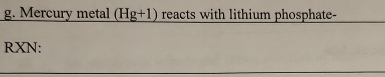 Mercury metal (Hg+1) reacts with lithium phosphate- 
RXN: