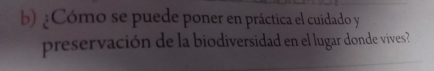 ¿Cómo se puede poner en práctica el cuidado y 
preservación de la biodiversidad en el lugar donde vives?