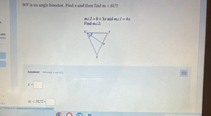 WP is an angle bisector. Find x and then find m
m∠ 2=8+3x and m∠ I=4x. 
s 
Find m∠ 2. 
69% 
Answer Attempt 1 out of 5
x=□
Out m
4/17591914/0715a9d9c8b600a40745b025bf3f58b0