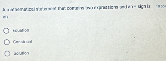 A mathematical statement that contains two expressions and an= xi sign is 10 pol
an
Equation
Constraint
Solution