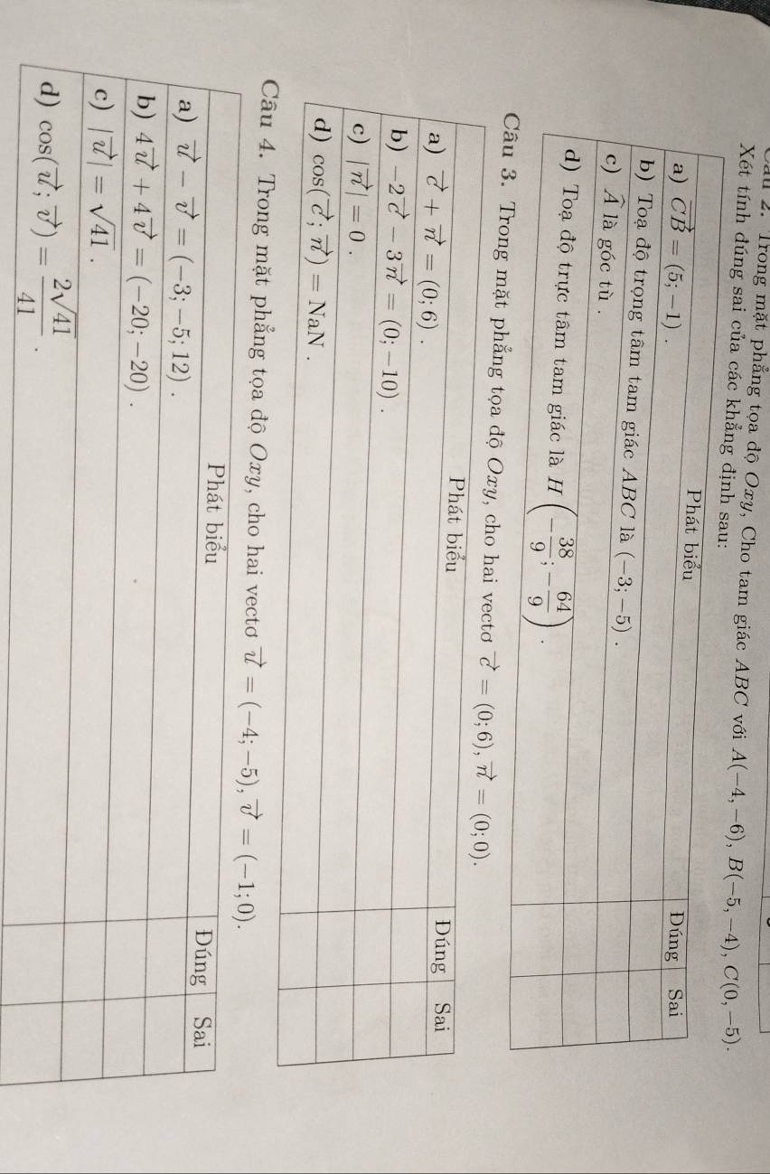 Trong mặt phẳng tọa độ Oxy, Cho tam giác ABC với A(-4,-6),B(-5,-4),C(0,-5).
Xét tính đúng sai của các khẳn
hẳng tọa độ Oxy, 
Câu 4. Trong mặt phẳng tọa độ Oxy, cho hai vectơ