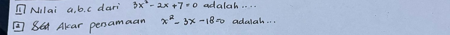 nMllai a, b. c dari 3x^2-2x+7=0 adalah. . . . 
②864 Alcar persamaan x^2-3x-18=0 adalah. . .