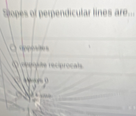 Slopes of perpendicular lines are...
dpóse
reprçsite recíprocals
N é = am