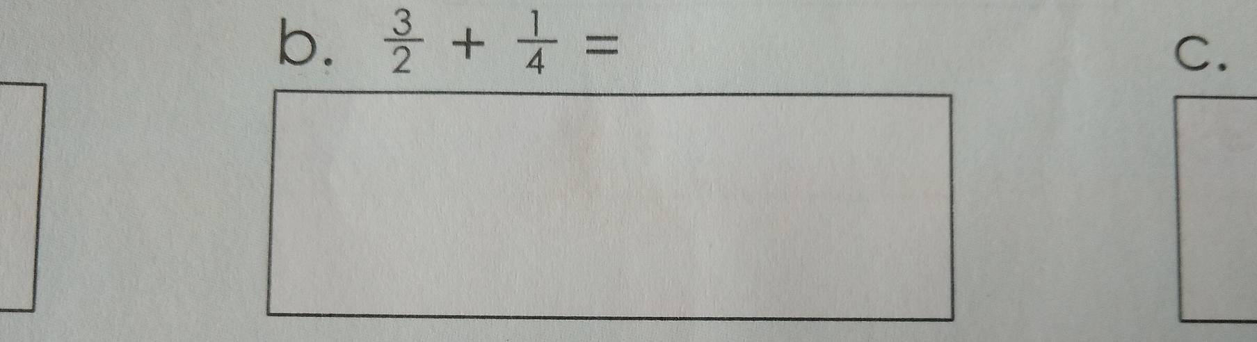  3/2 + 1/4 =
C.