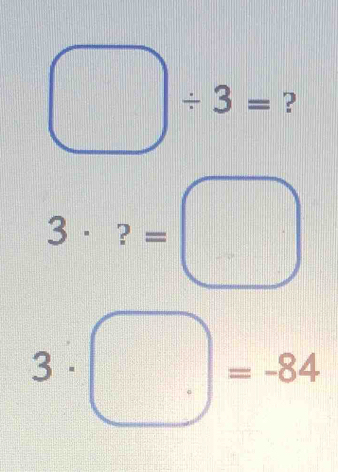 □ / 3= ?
3· ?=□
3 □ □ =-84 □°
1^1=.