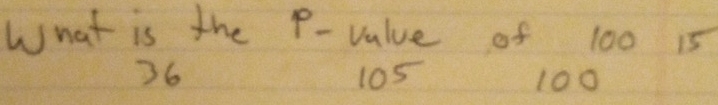 What is the p -value of 100 15
36 105 100