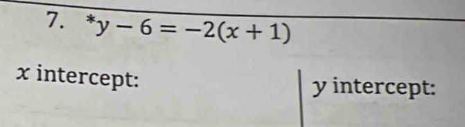 ^*y-6=-2(x+1)
x intercept:
y intercept: