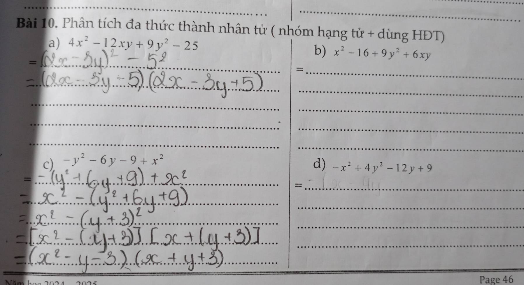 Phân tích đa thức thành nhân tử ( nhóm hạng tử + dùng HĐT) 
a) 4x^2-12xy+9y^2-25
b) x^2-16+9y^2+6xy
_= 
_= 
_ 
_ 
_ 
_ 
_ 
_ 
_ 
_ 
c) -y^2-6y-9+x^2
d) -x^2+4y^2-12y+9
_= 
_= 
_ 
__ 
_ 
_ 
_ 
_ 
_ 
_ 
_ 
_ 
_ 
__ 
_ 
_ 
_ 
Năm Page 46