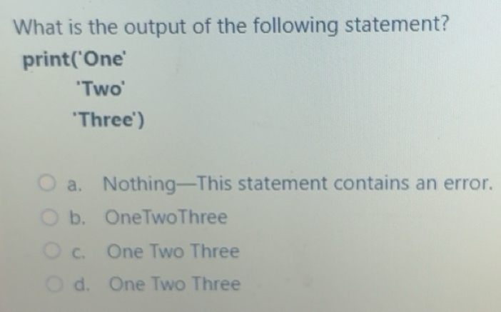Solved: What is the output of the following statement? print('One' 'Two ...