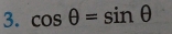 cos θ =sin θ